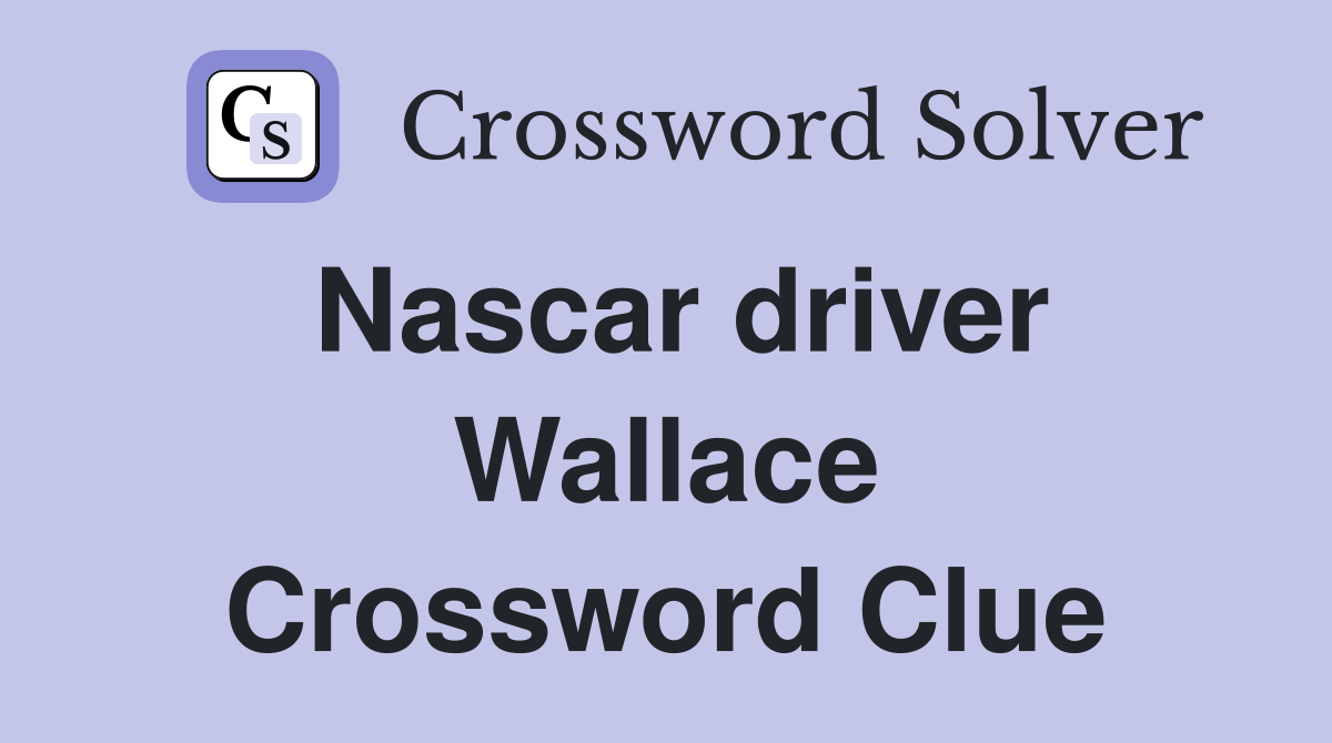Nascar driver Wallace Crossword Clue