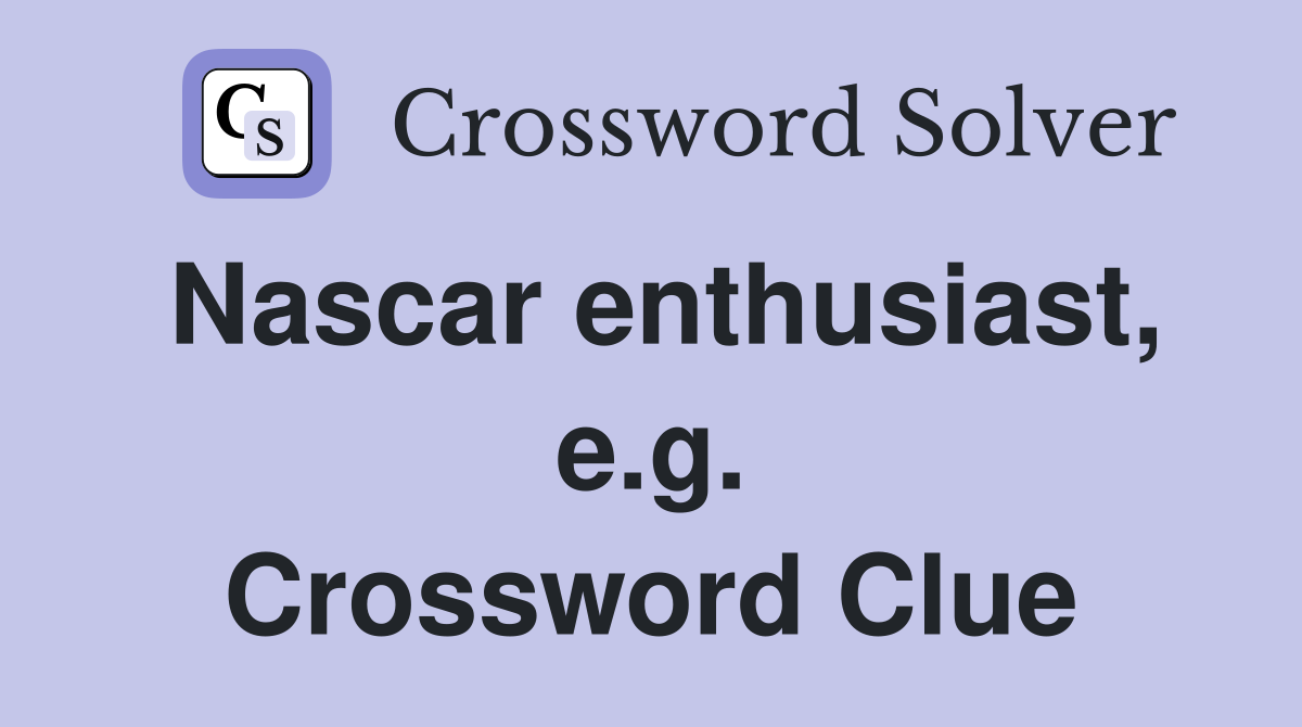 Nascar enthusiast, e.g. Crossword Clue