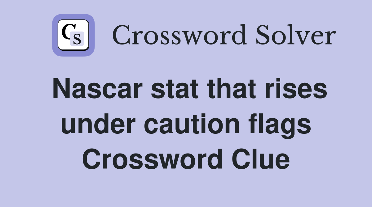 Nascar stat that rises under caution flags Crossword Clue