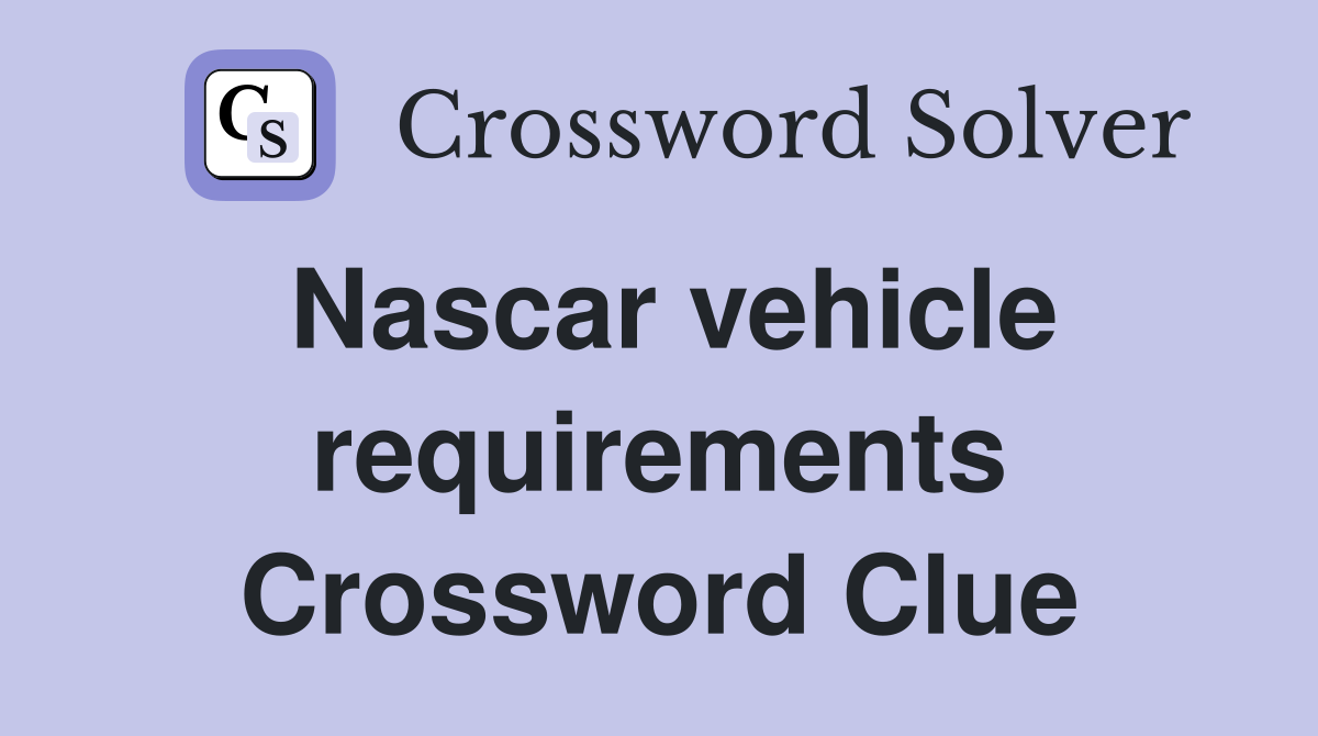Nascar vehicle requirements Crossword Clue