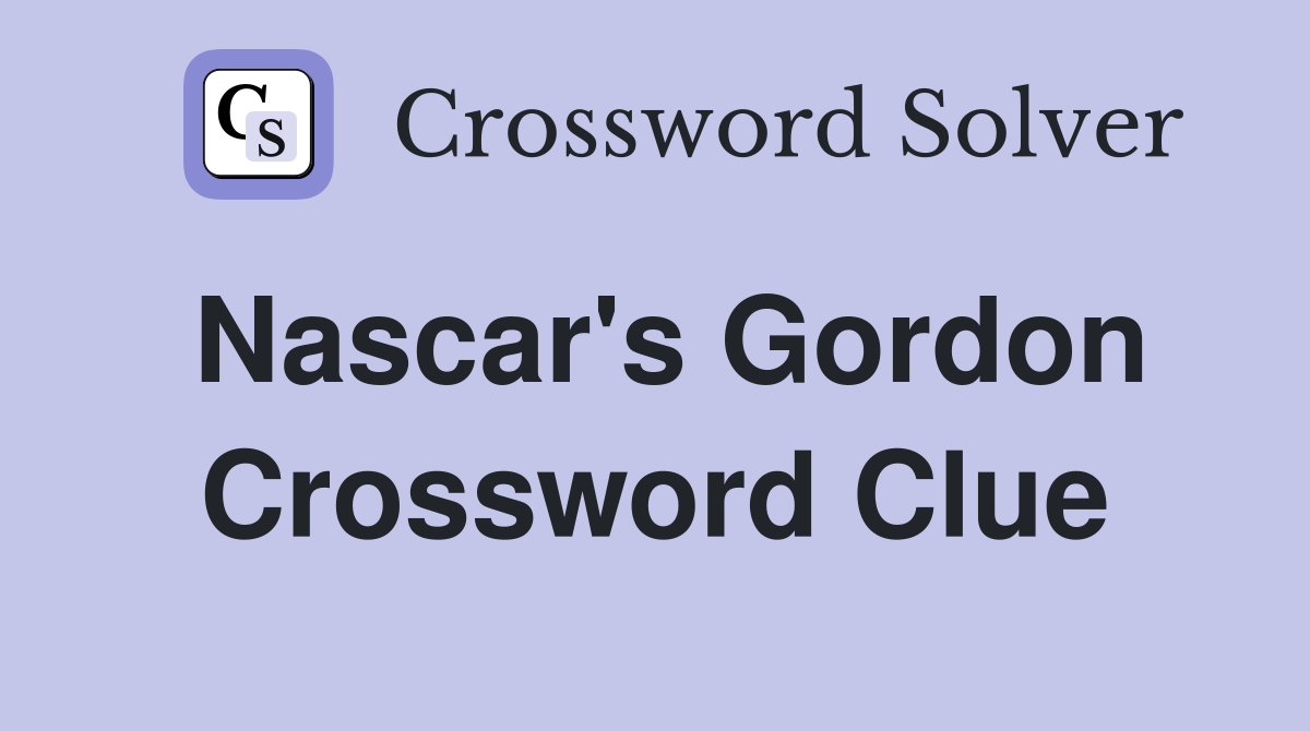 Nascar's Gordon Crossword Clue