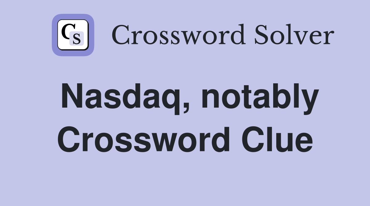 Nasdaq, notably Crossword Clue