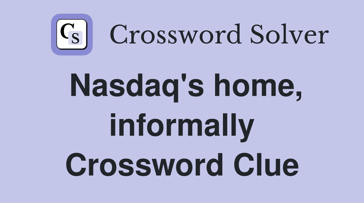 Nasdaq's home, informally Crossword Clue