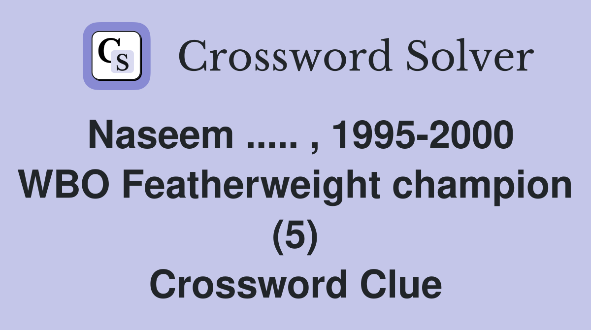 Naseem ..... , 1995-2000 WBO Featherweight champion (5) Crossword Clue