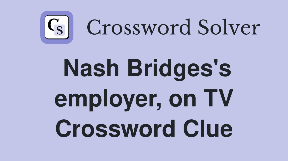 Nash Bridges's employer, on TV Crossword Clue