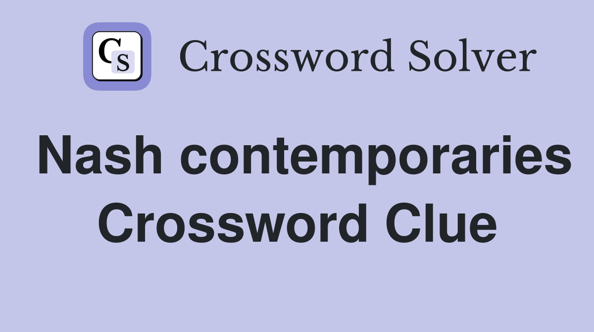 Nash contemporaries Crossword Clue