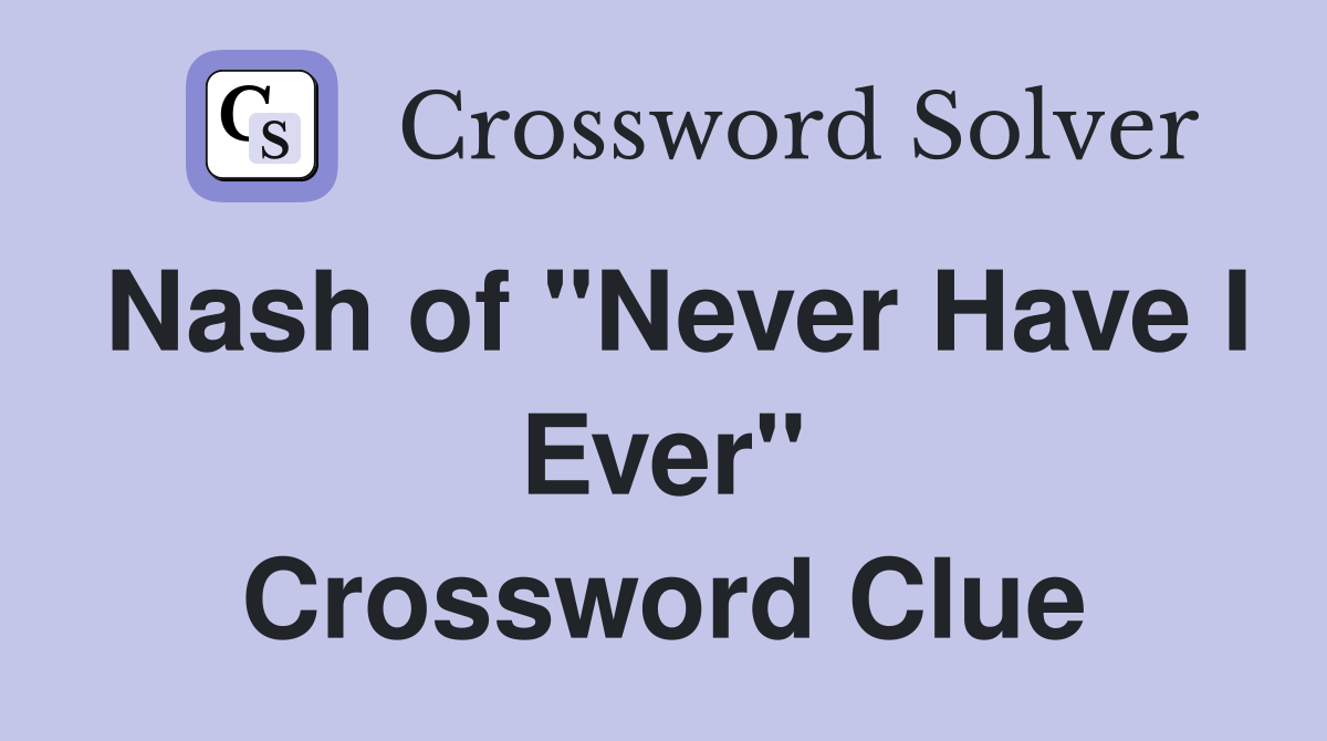 Nash of "Never Have I Ever" Crossword Clue