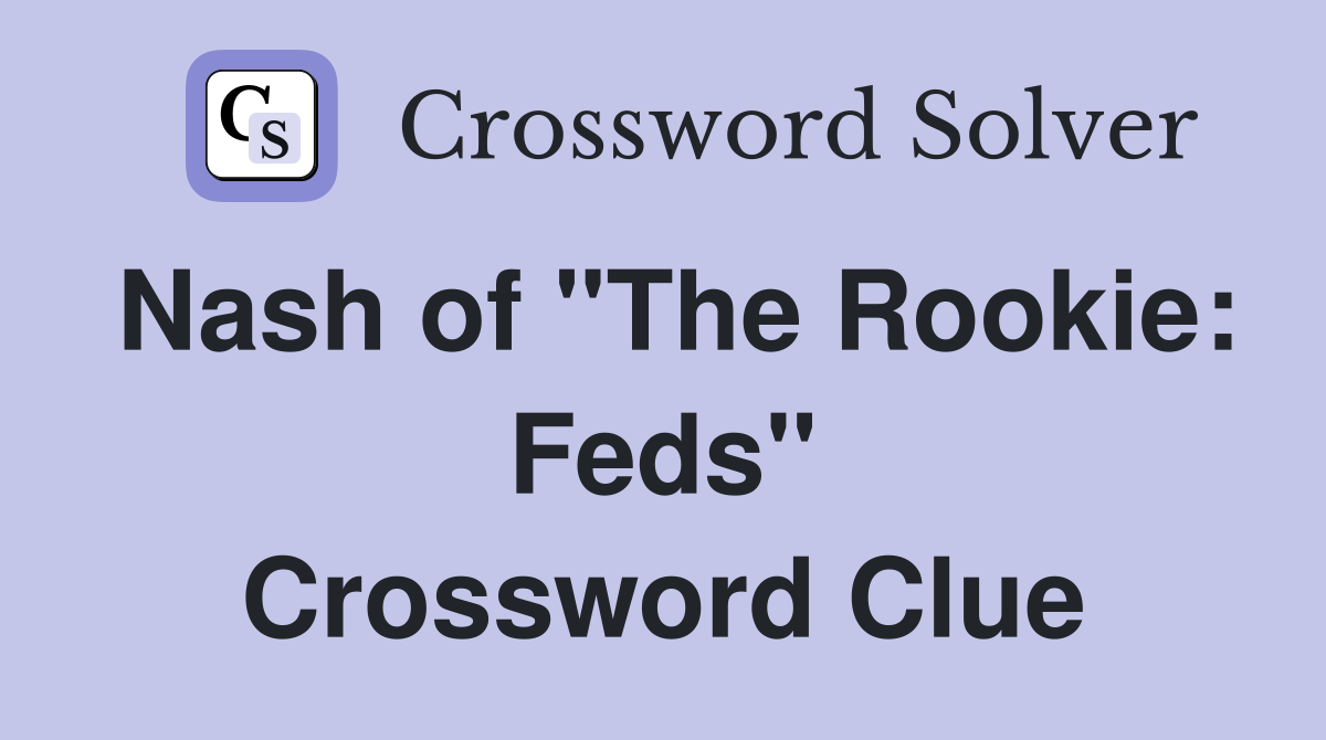 Nash of "The Rookie: Feds" Crossword Clue