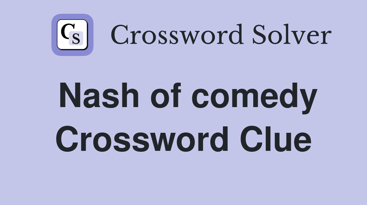 Nash of comedy Crossword Clue