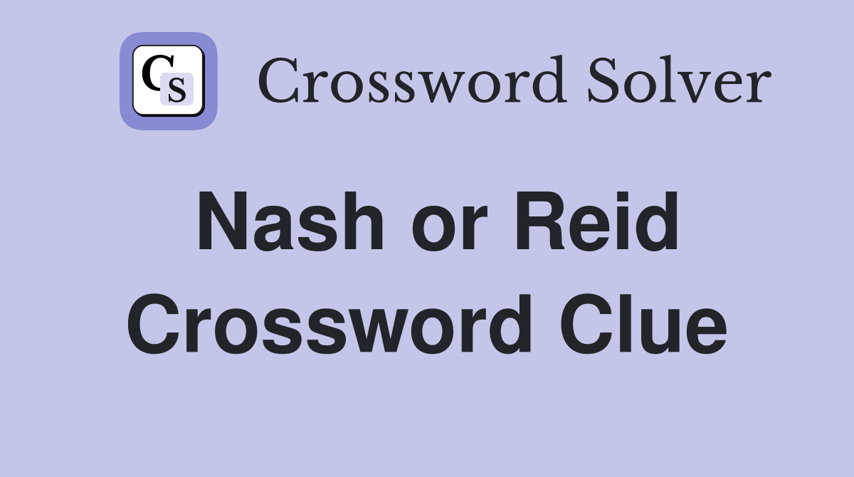 Nash or Reid Crossword Clue