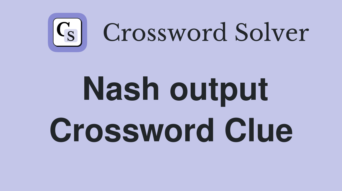 Nash output Crossword Clue