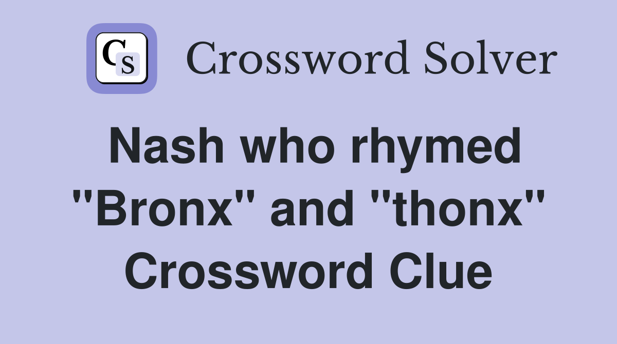 Nash who rhymed "Bronx" and "thonx" Crossword Clue