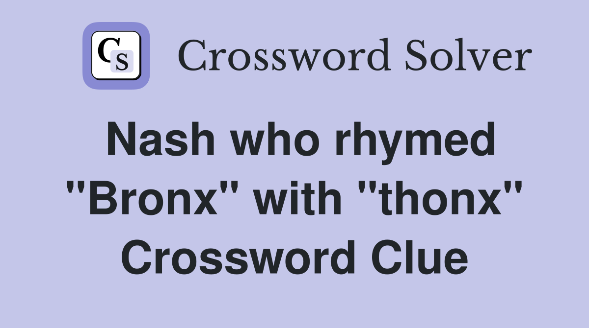 Nash who rhymed "Bronx" with "thonx" Crossword Clue