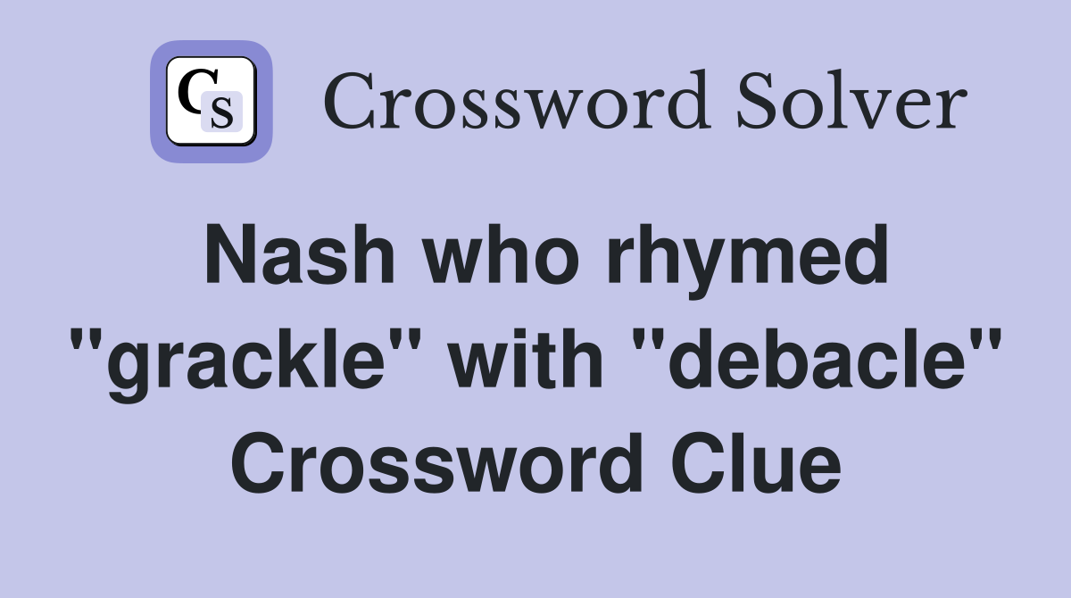 Nash who rhymed "grackle" with "debacle" Crossword Clue