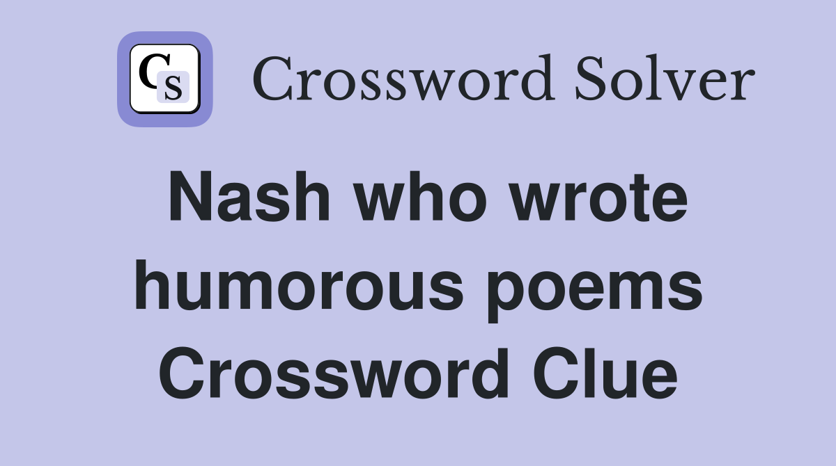 Nash who wrote humorous poems Crossword Clue