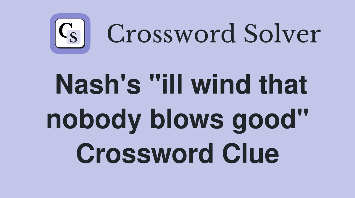 Nash's "ill wind that nobody blows good" Crossword Clue
