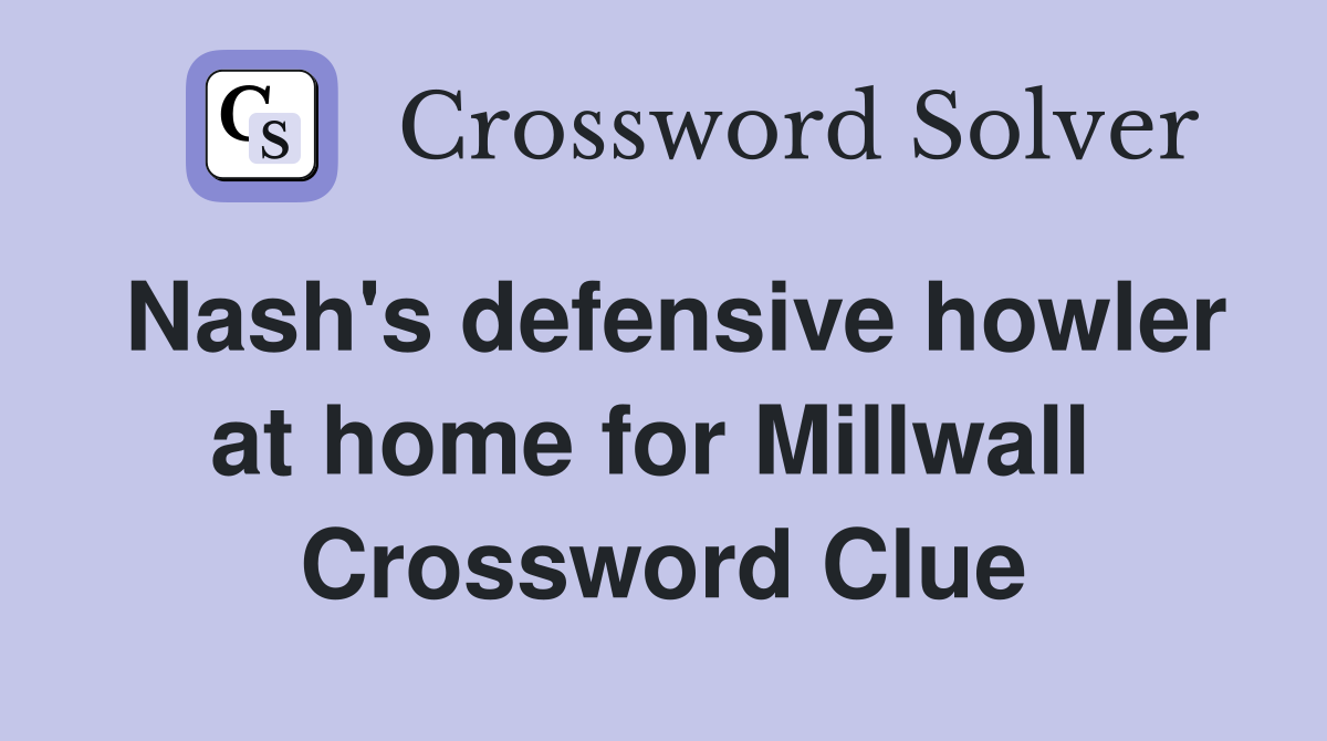 Nash's defensive howler at home for Millwall  Crossword Clue