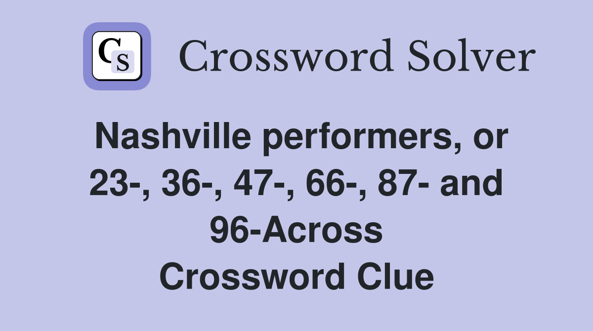 Nashville performers, or 23-, 36-, 47-, 66-, 87- and 96-Across Crossword Clue