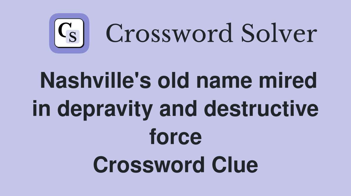 Nashville's old name mired in depravity and destructive force Crossword Clue