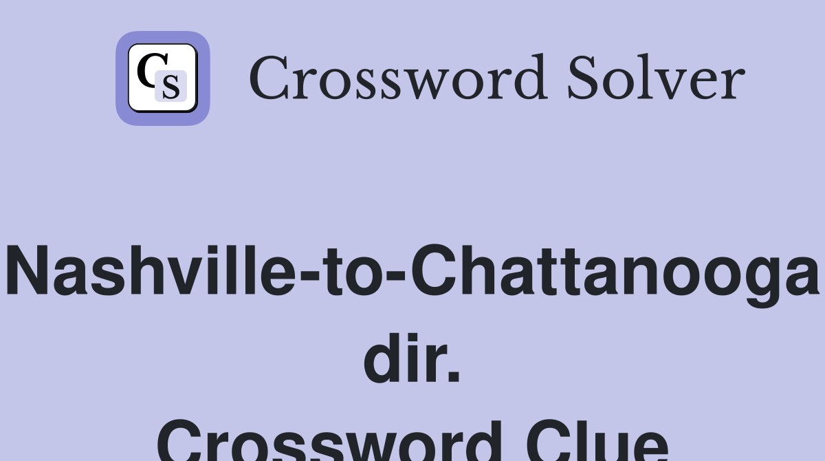 Nashville-to-Chattanooga dir. Crossword Clue
