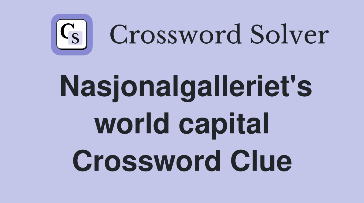 Nasjonalgalleriet's world capital Crossword Clue