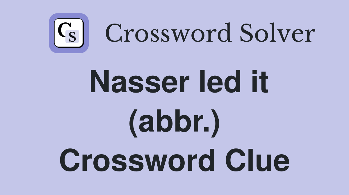 Nasser led it (abbr.) Crossword Clue