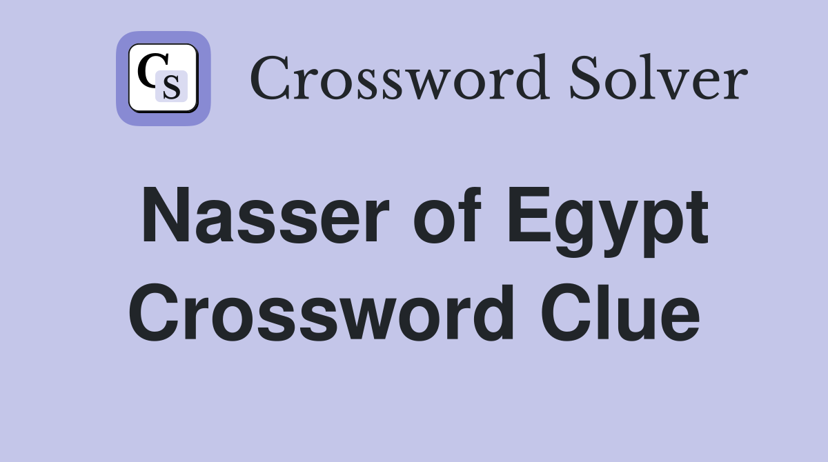 Nasser of Egypt Crossword Clue