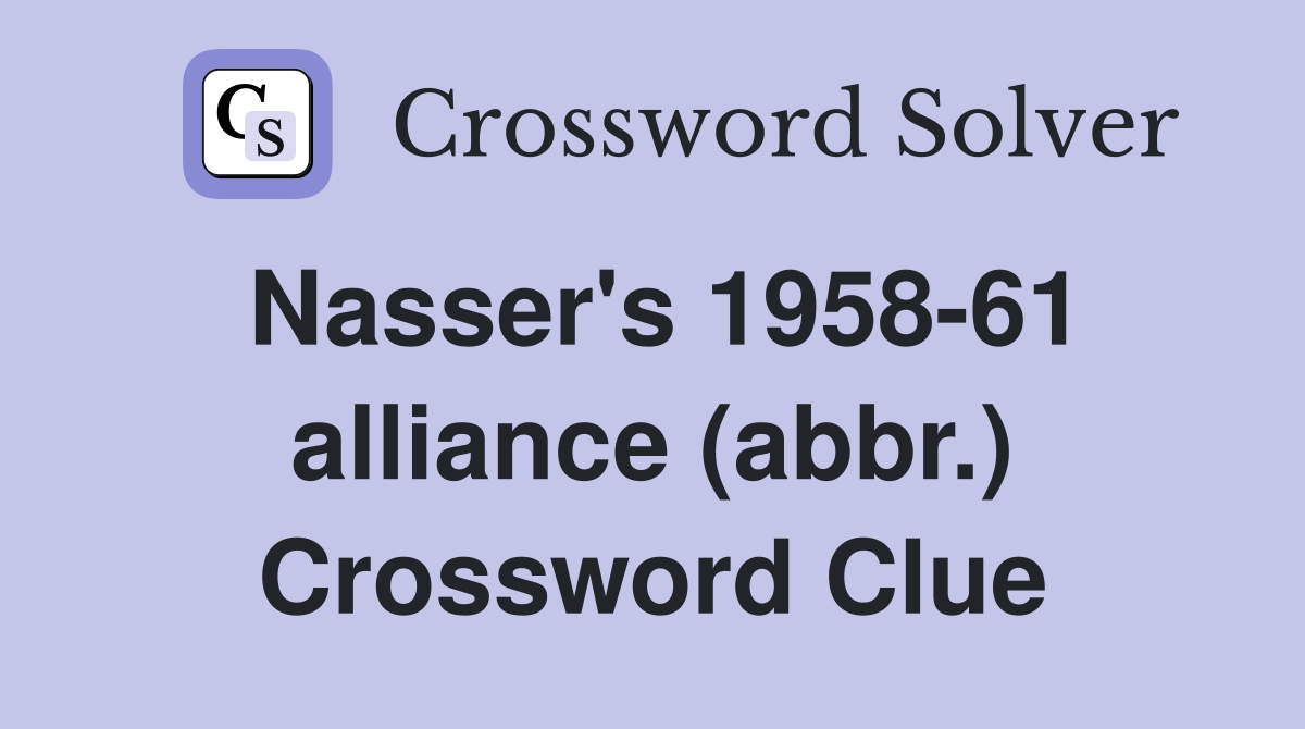 Nasser's 1958-61 alliance (abbr.) Crossword Clue