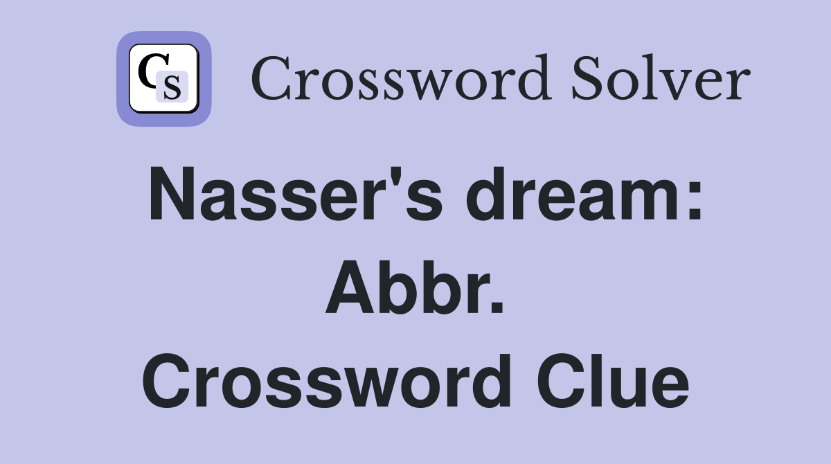 Nasser's dream: Abbr. Crossword Clue