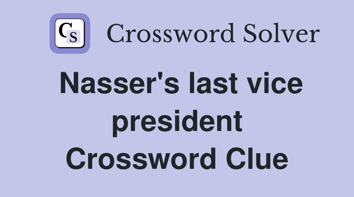 Nasser's last vice president Crossword Clue