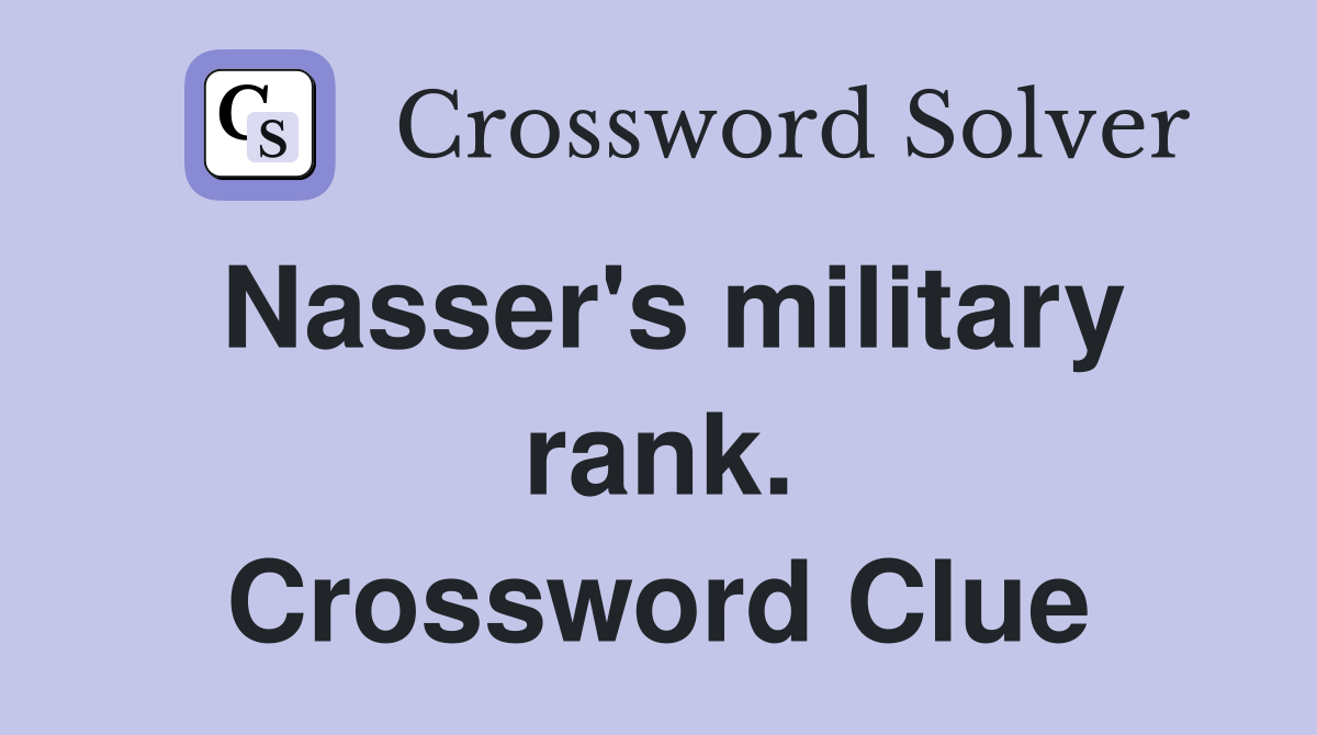 Nasser's military rank. Crossword Clue