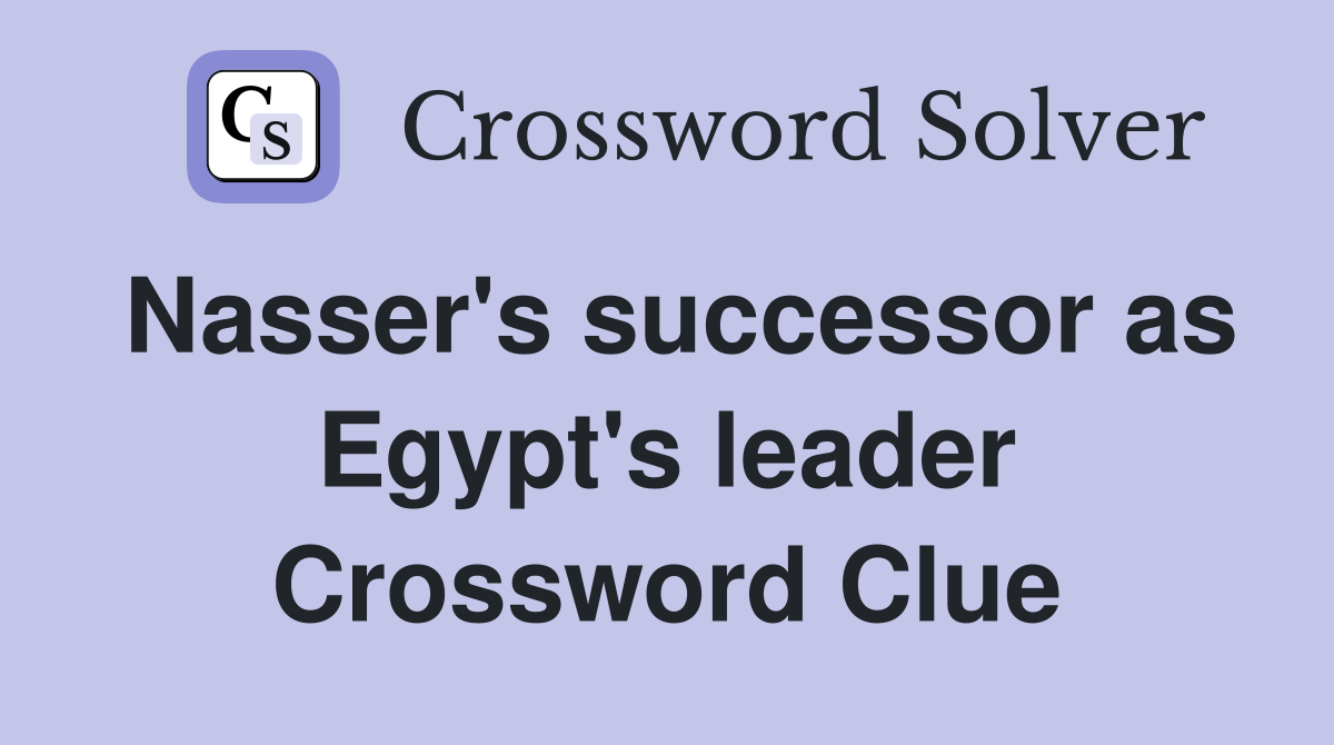 Nasser's successor as Egypt's leader Crossword Clue