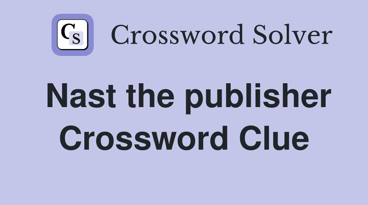 Nast the publisher Crossword Clue