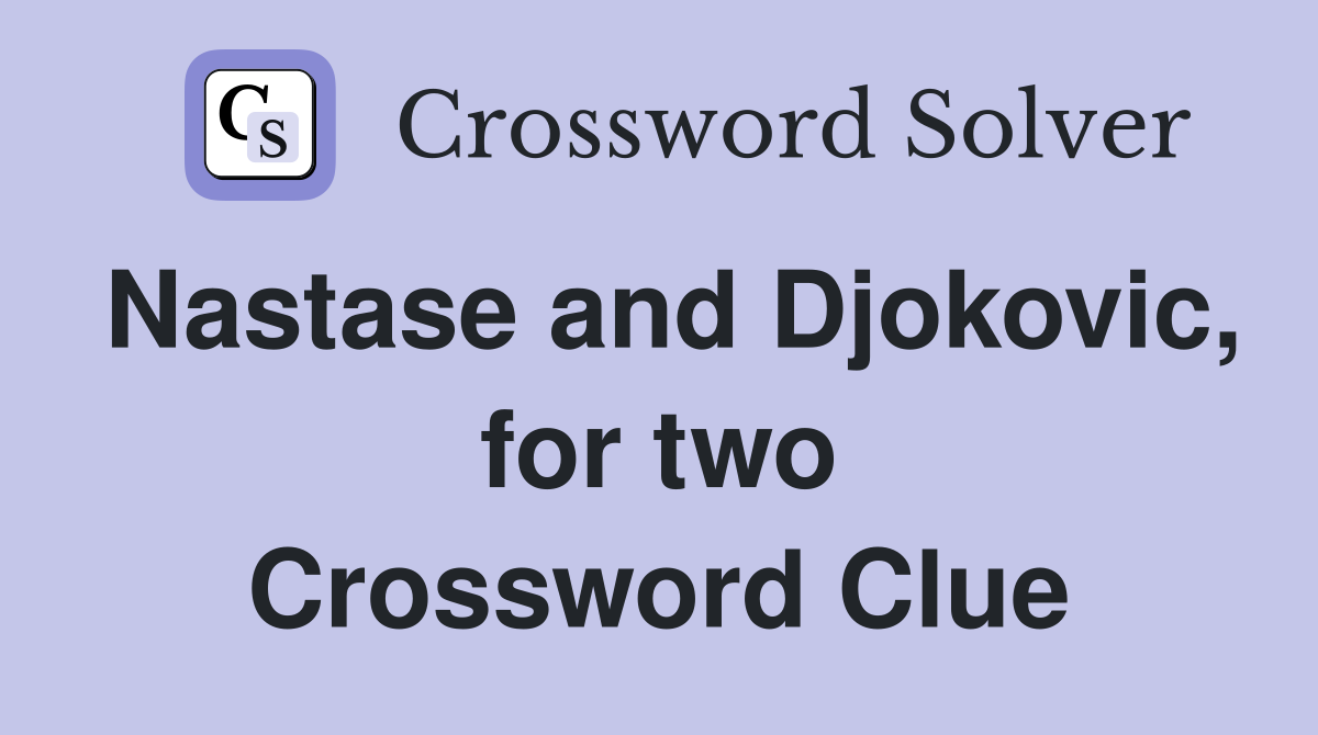 Nastase and Djokovic, for two Crossword Clue