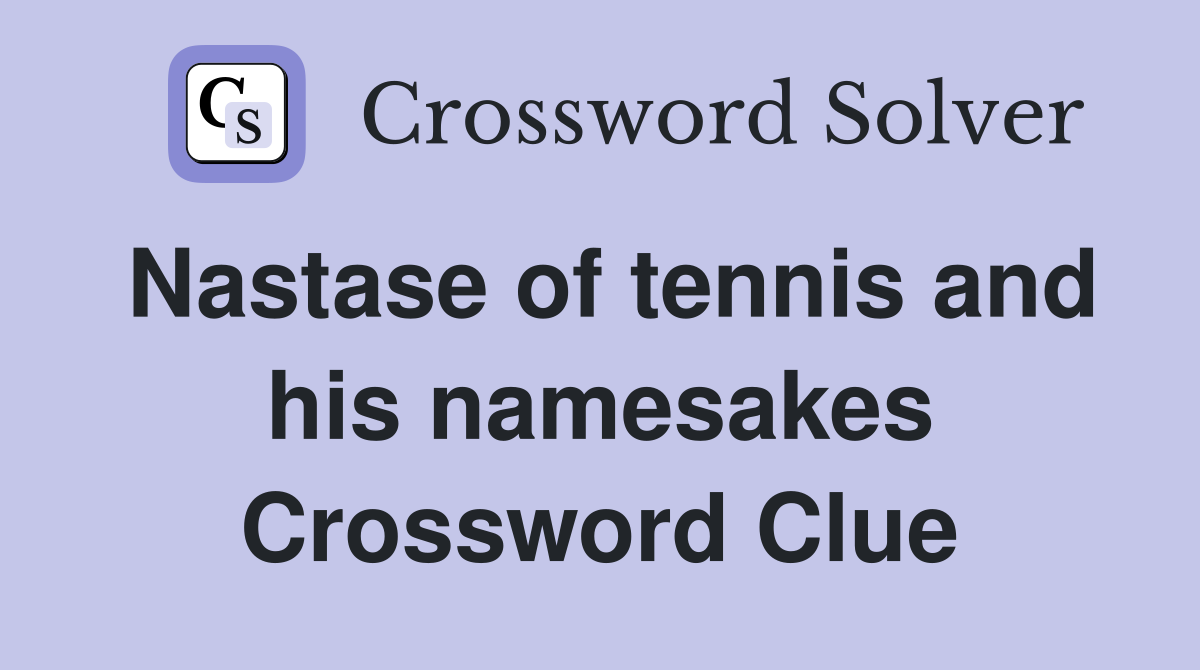 Nastase of tennis and his namesakes Crossword Clue