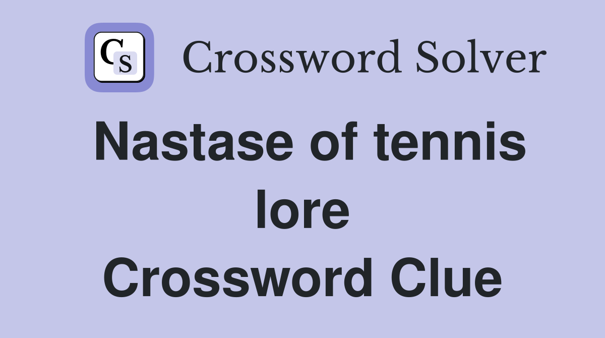 Nastase of tennis lore Crossword Clue