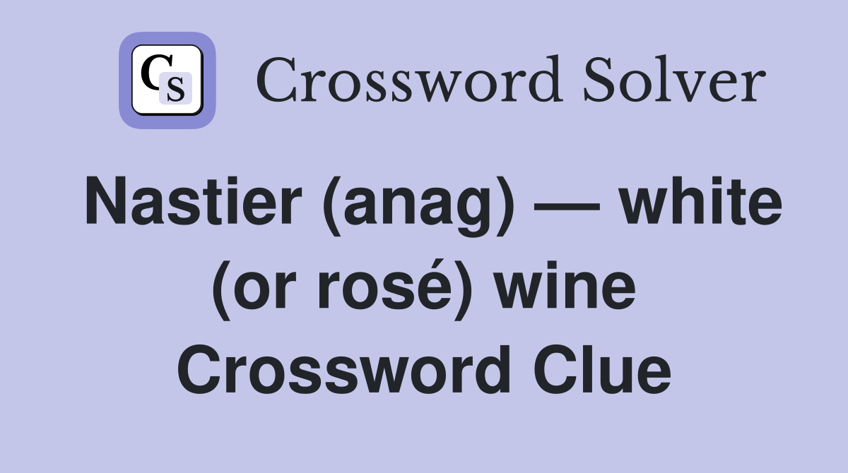Nastier (anag) — white (or rosé) wine Crossword Clue