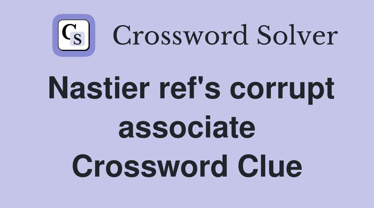 Nastier ref's corrupt associate Crossword Clue