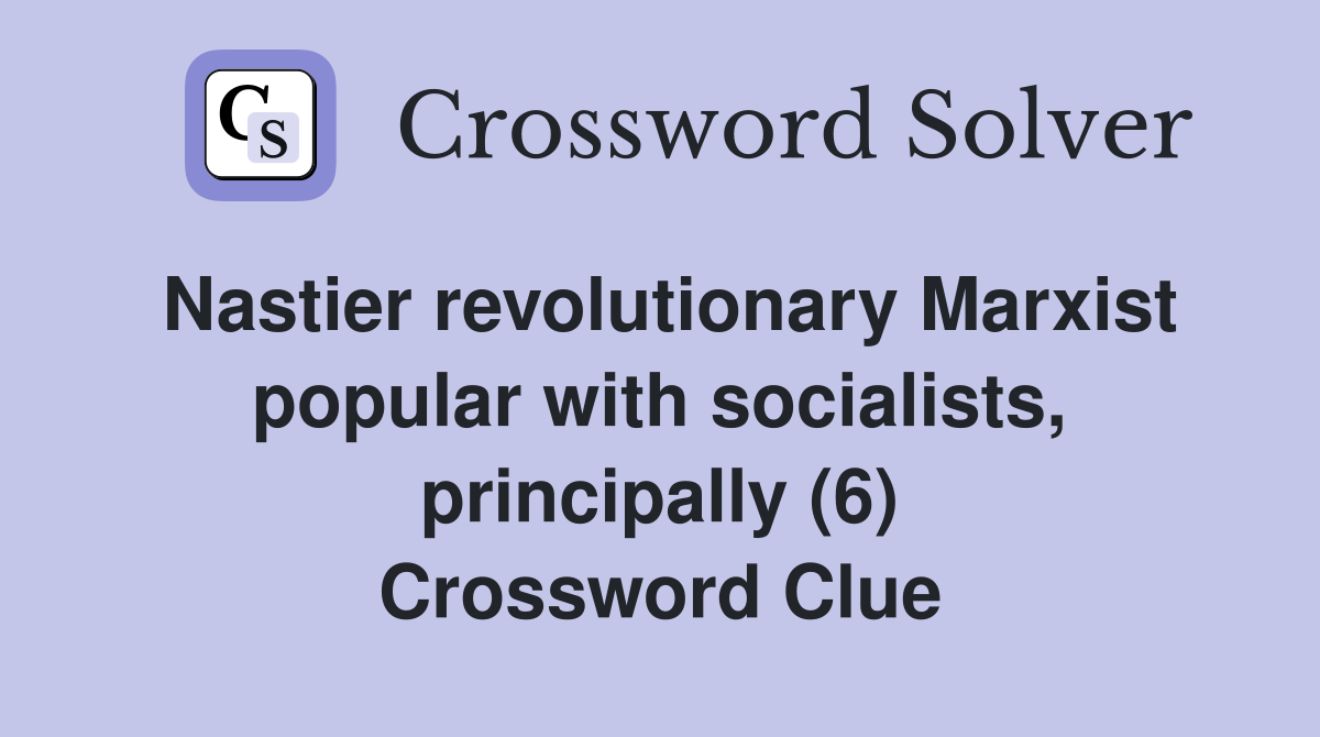 Nastier revolutionary Marxist popular with socialists, principally (6) Crossword Clue