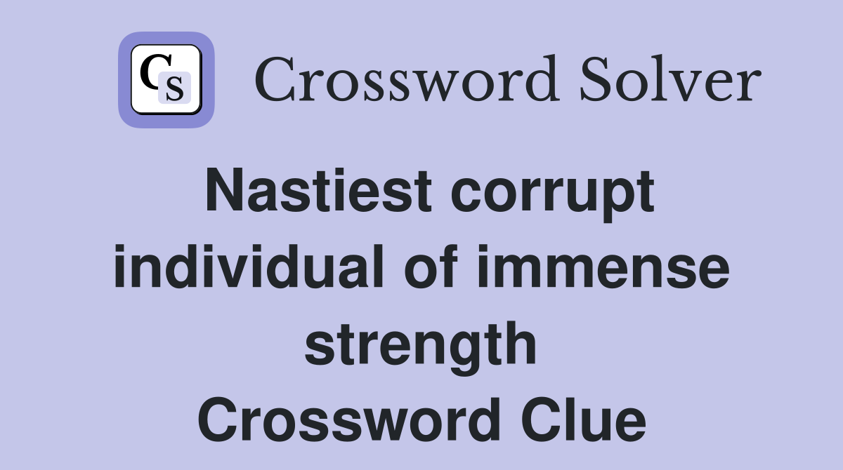 Nastiest corrupt individual of immense strength Crossword Clue