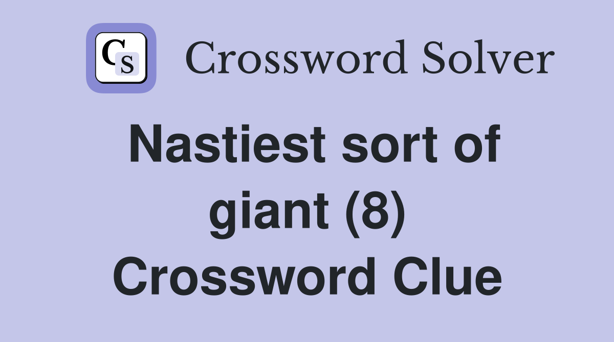 Nastiest sort of giant (8) Crossword Clue