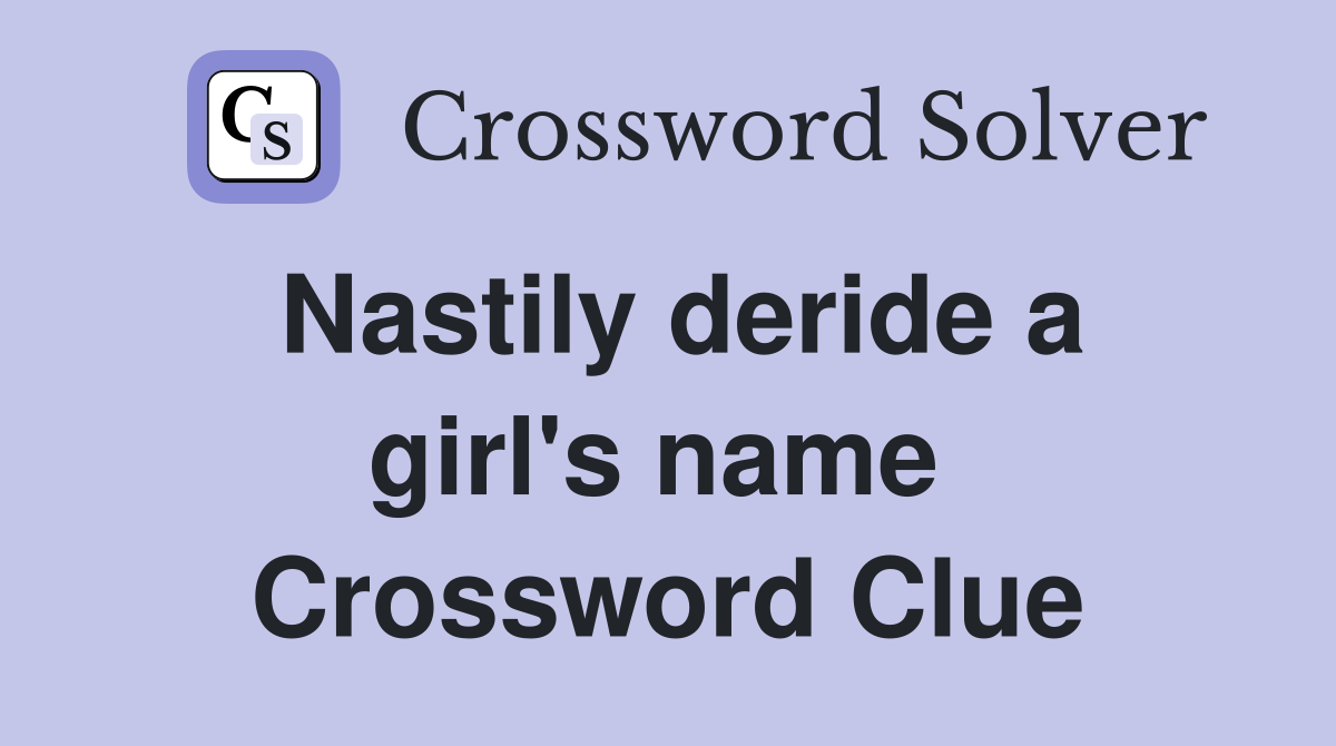 Nastily deride a girl's name  Crossword Clue