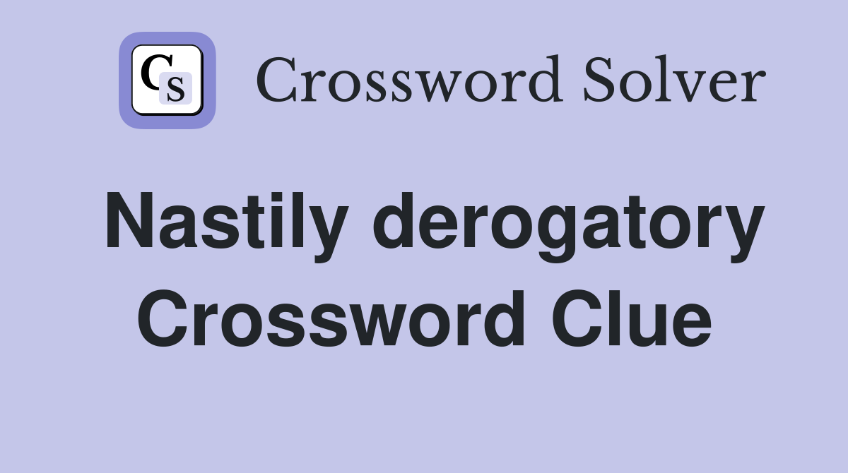 Nastily derogatory Crossword Clue