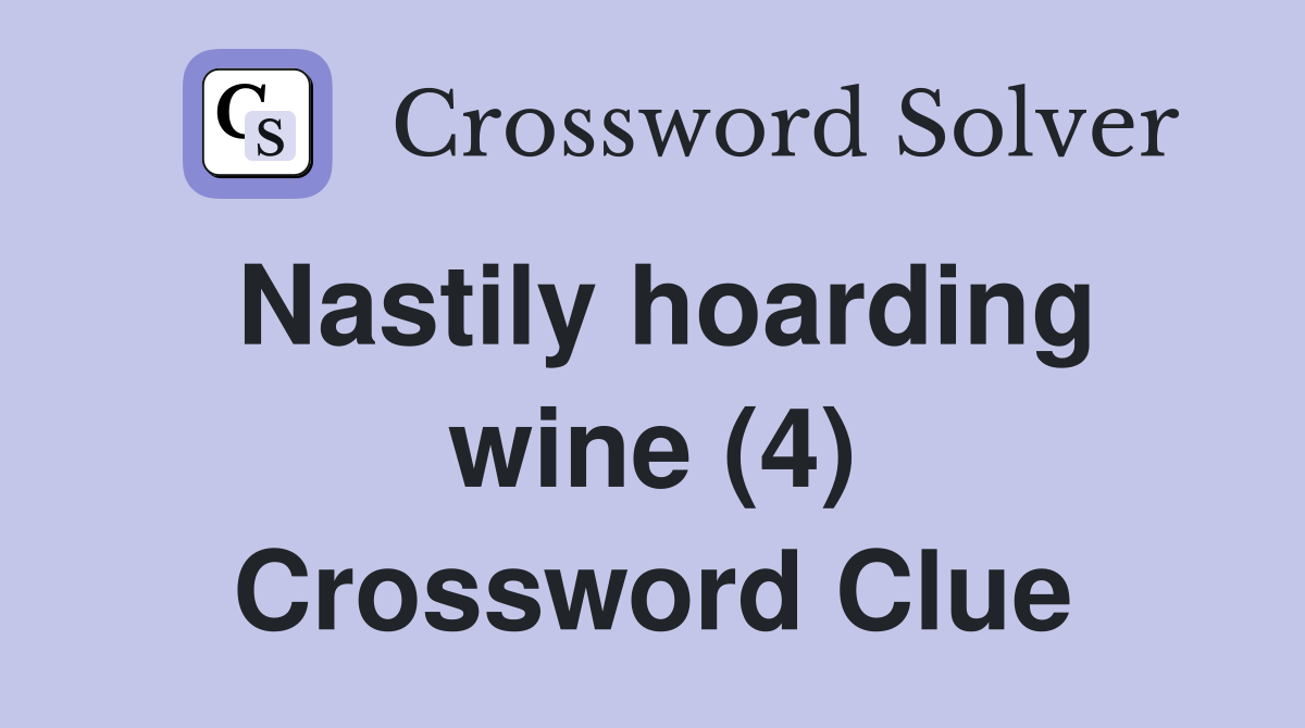 Nastily hoarding wine (4) Crossword Clue