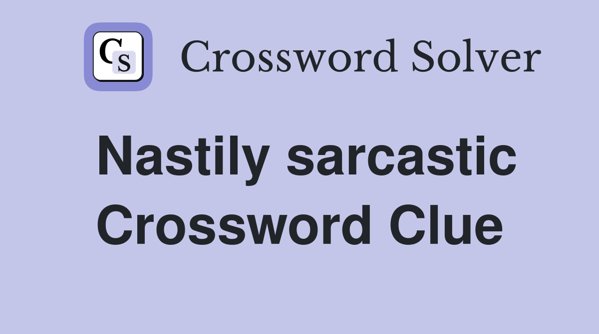 Nastily sarcastic Crossword Clue