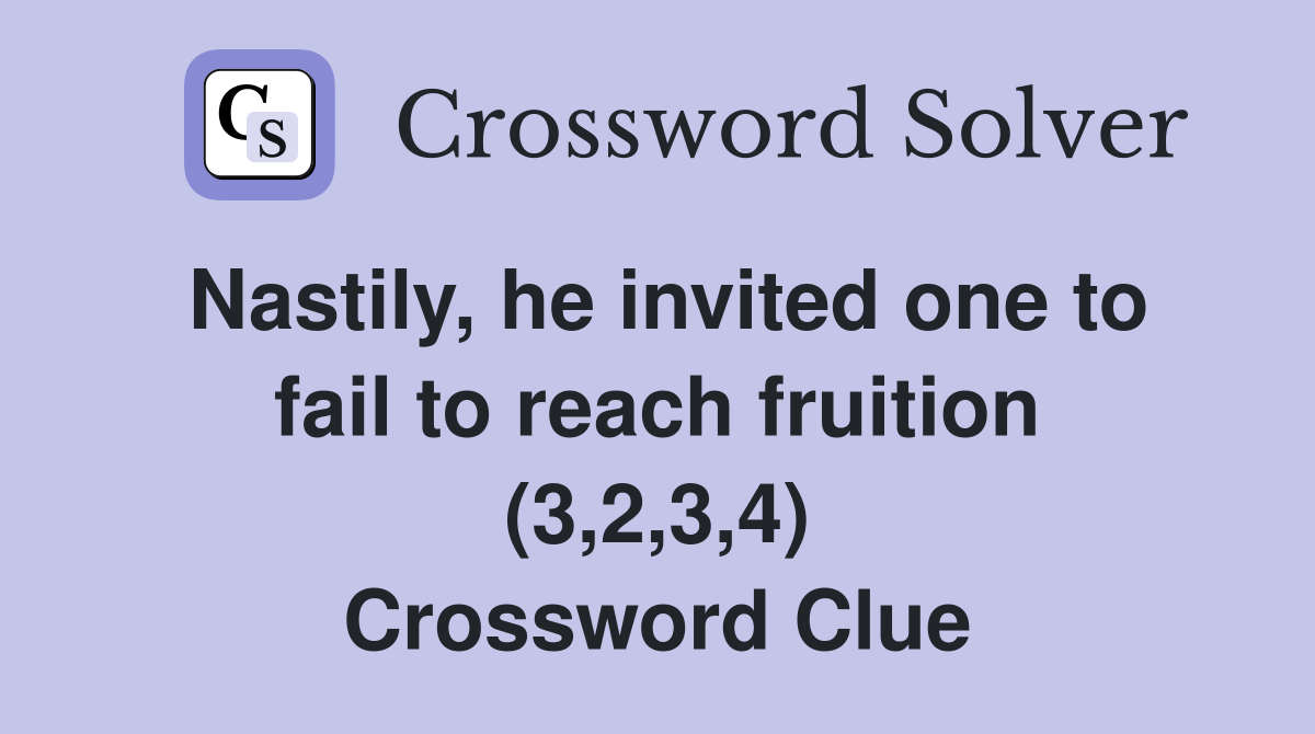 Nastily, he invited one to fail to reach fruition (3,2,3,4) Crossword Clue