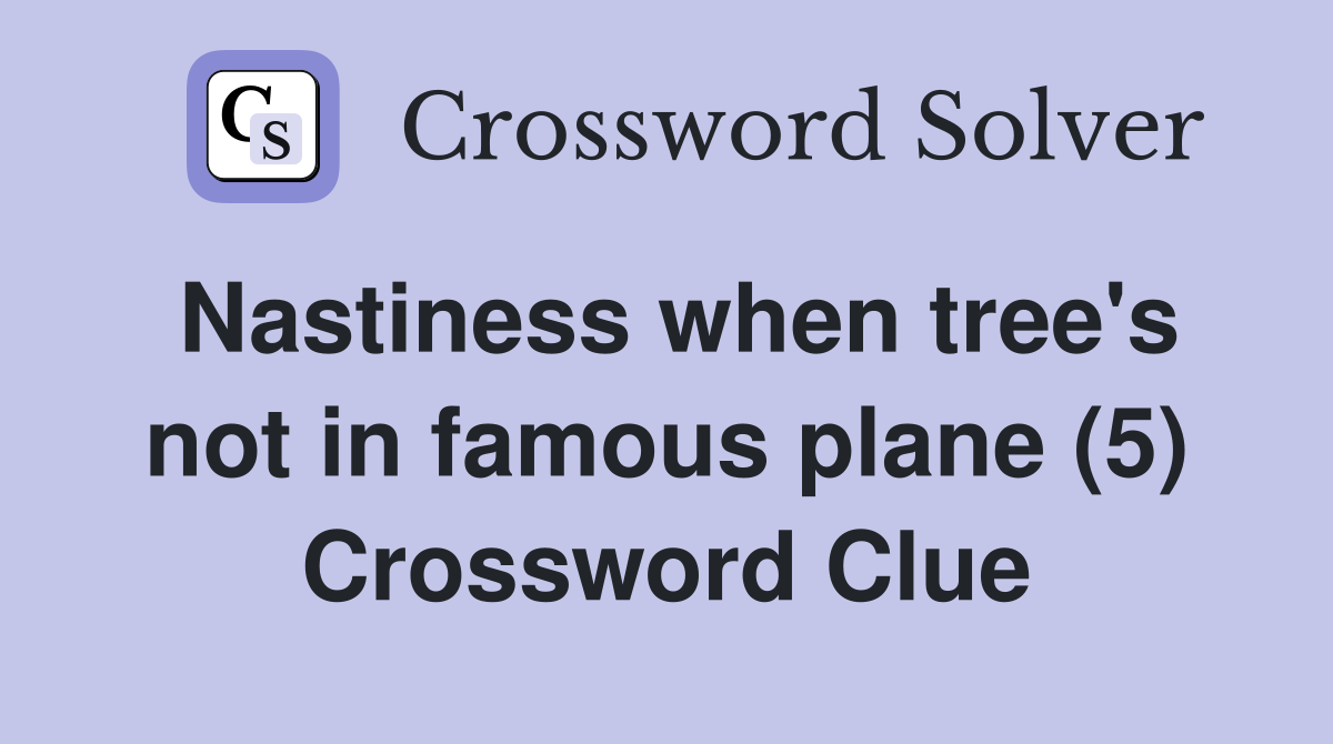 Nastiness when tree's not in famous plane (5) Crossword Clue