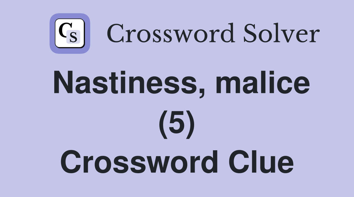 Nastiness, malice (5) Crossword Clue