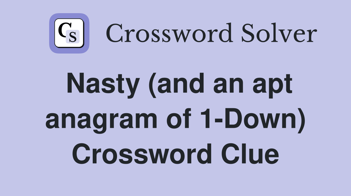 Nasty (and an apt anagram of 1-Down) Crossword Clue
