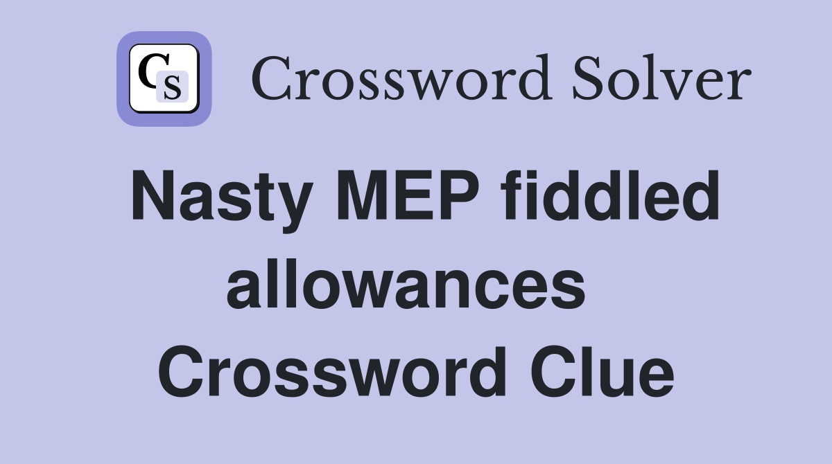 Nasty MEP fiddled allowances  Crossword Clue